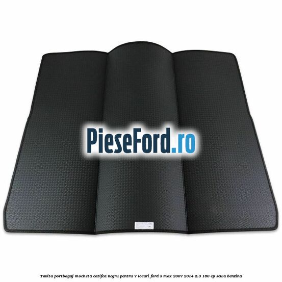 Tavita portbagaj, mocheta catifea negru pentru 7 locuri Ford S-Max 2007-2014 2.3 160 cp SEWA benzina