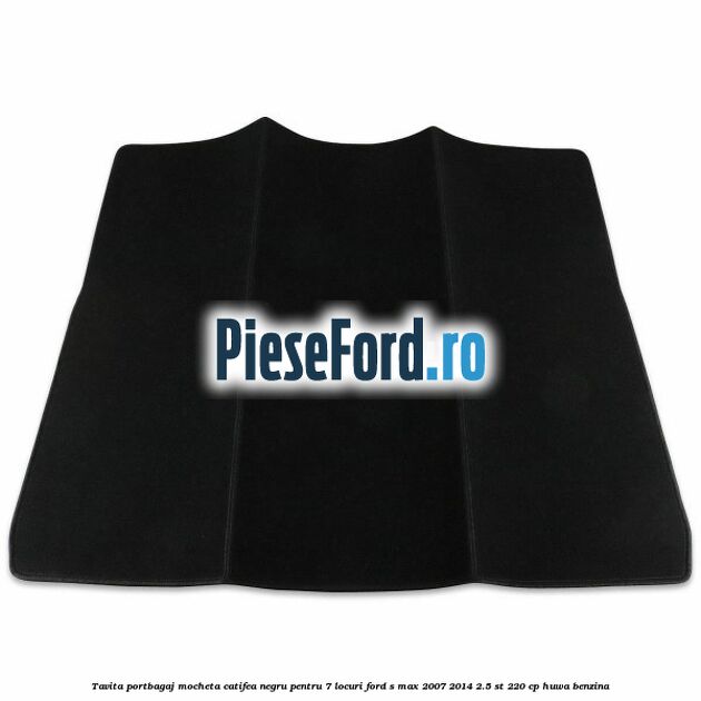 Tavita portbagaj, mocheta catifea negru pentru 7 locuri Ford S-Max 2007-2014 2.5 ST 220 cp HUWA benzina