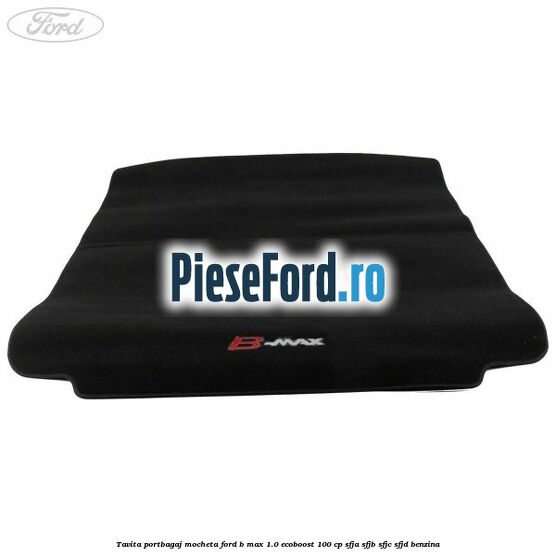 Tavita portbagaj, mocheta Ford B-Max 1.0 EcoBoost 100 cp SFJA, SFJB, SFJC, SFJD benzina