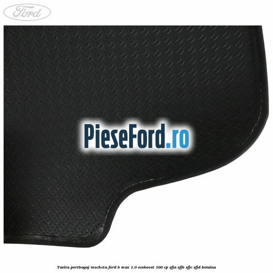 Tavita portbagaj, mocheta Ford B-Max 1.0 EcoBoost 100 cp SFJA, SFJB, SFJC, SFJD benzina