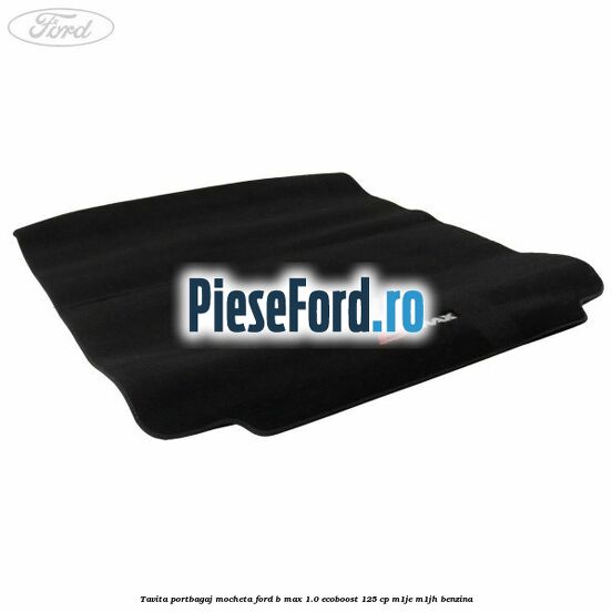Tavita portbagaj, mocheta Ford B-Max 1.0 EcoBoost 125 cp M1JE, M1JH benzina