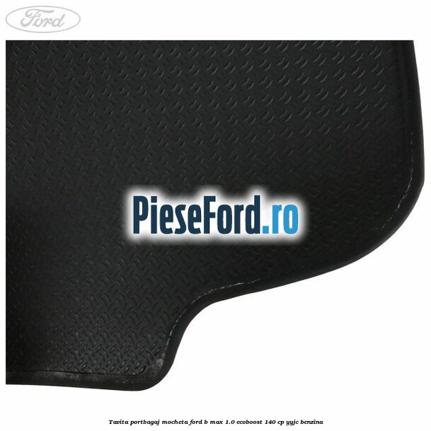 Tavita portbagaj, mocheta Ford B-Max 1.0 EcoBoost 140 cp YYJC benzina
