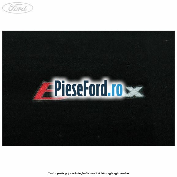 Tavita portbagaj, mocheta Ford B-Max 1.4 90 cp SPJD, SPJE benzina