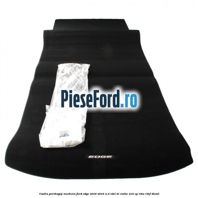 Tavita portbagaj, mocheta Ford Edge 2016-2018 2.0 TDCi Bi-Turbo 210 cp T9CE, T9CF diesel