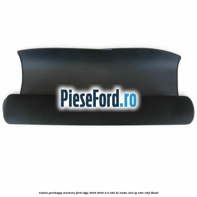 Tavita portbagaj, mocheta Ford Edge 2016-2018 2.0 TDCi Bi-Turbo 210 cp T9CE, T9CF diesel