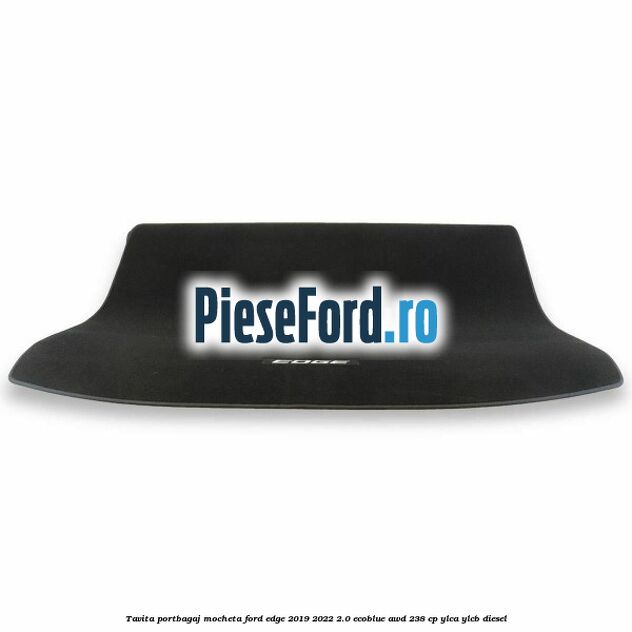 Tavita portbagaj, mocheta Ford Edge 2019-2022 2.0 EcoBlue AWD 238 cp YLCA, YLCB diesel