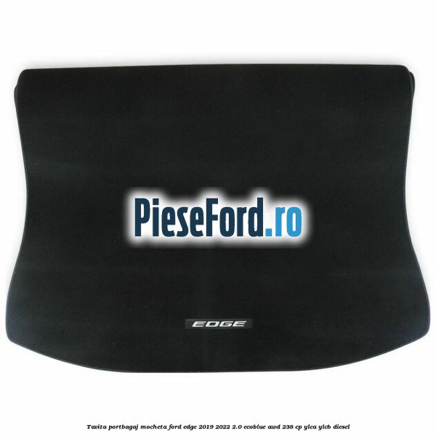 Tavita portbagaj, mocheta Ford Edge 2019-2022 2.0 EcoBlue AWD 238 cp YLCA, YLCB diesel