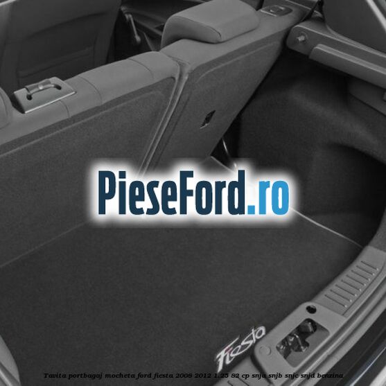 Tavita portbagaj, mocheta Ford Fiesta 2008-2012 1.25 82 cp SNJA, SNJB, SNJC, SNJD benzina