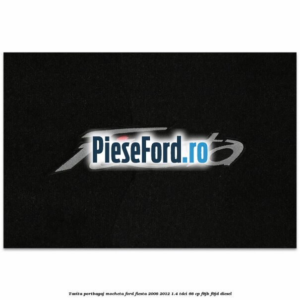 Tavita portbagaj, mocheta Ford Fiesta 2008-2012 1.4 TDCi 68 cp Tavita portbagaj, mocheta Ford Fiesta 2008-2012 1.4 TDCi 68 cp F6JB, F6JD diesel