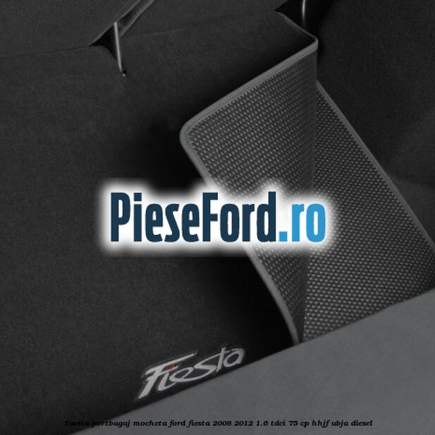 Tavita portbagaj, mocheta Ford Fiesta 2008-2012 1.6 TDCi 75 cp HHJF, UBJA diesel