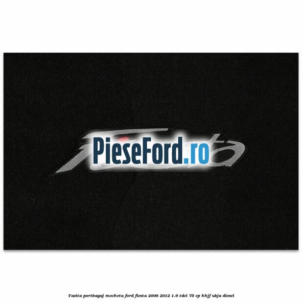 Tavita portbagaj, mocheta Ford Fiesta 2008-2012 1.6 TDCi 75 cp HHJF, UBJA diesel