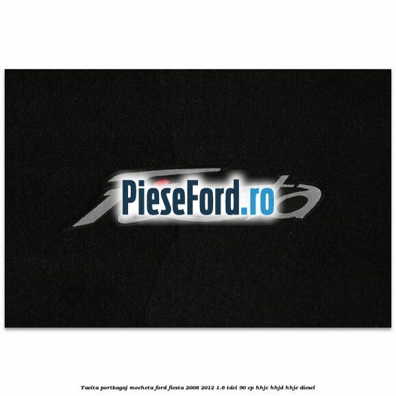 Tavita portbagaj, mocheta Ford Fiesta 2008-2012 1.6 TDCi 90 cp HHJC, HHJD, HHJE diesel