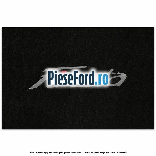 Tavita portbagaj, mocheta Ford Fiesta 2013-2017 1.0 65 cp XMJA, XMJB, XMJC, XMJD benzina