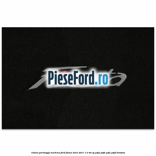 Tavita portbagaj, mocheta Ford Fiesta 2013-2017 1.0 80 cp P4JA, P4JB, P4JC, P4JD benzina