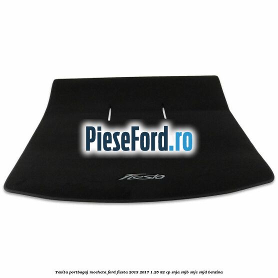 Tavita portbagaj, mocheta Ford Fiesta 2013-2017 1.25 82 cp SNJA, SNJB, SNJC, SNJD benzina