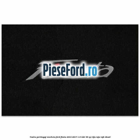 Tavita portbagaj, mocheta Ford Fiesta 2013-2017 1.6 TDCi 95 cp T3JA, TZJA, TZJB diesel