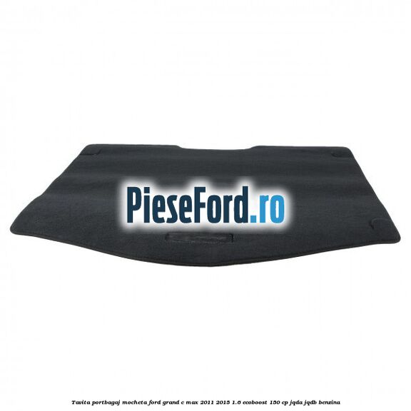 Tavita portbagaj, mocheta Ford Grand C-Max 2011-2015 1.6 EcoBoost 150 cp JQDA, JQDB benzina