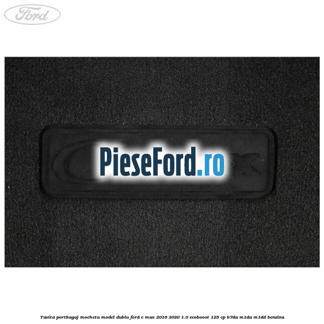 Tavita portbagaj, mocheta model dublu Ford C-Max 2016-2020 1.0 EcoBoost 125 cp B7DA, M1DA, M1DD benzina