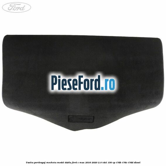 Tavita portbagaj, mocheta model dublu Ford C-Max 2016-2020 2.0 TDCi 150 cp T7DB, T7DC, T7DD diesel