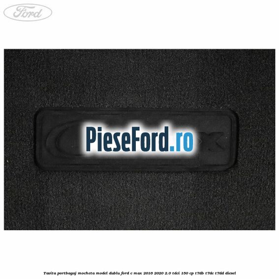 Tavita portbagaj, mocheta model dublu Ford C-Max 2016-2020 2.0 TDCi 150 cp T7DB, T7DC, T7DD diesel
