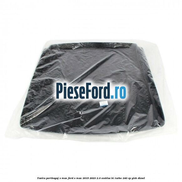 Tavita portbagaj S-MAX Ford S-Max 2015-2023 2.0 EcoBlue Bi-Turbo 240 cp YLCB diesel