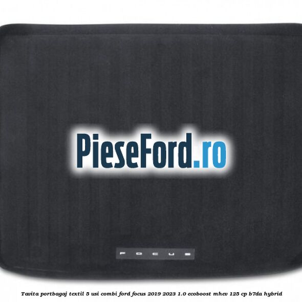 Tavita portbagaj textil 5 usi combi Ford Focus 2019-2023 1.0 EcoBoost mHEV 125 cp Tavita portbagaj textil 5 usi combi Ford Focus 2019-2023 1.0 EcoBoost mHEV 125 cp B7DA Hybrid