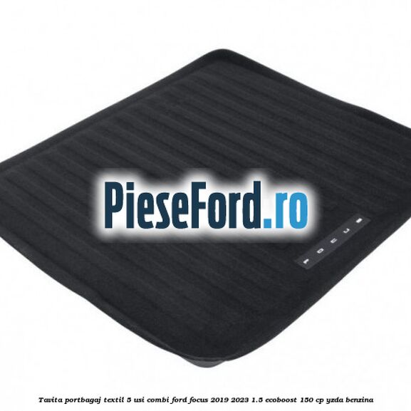 Tavita portbagaj textil 5 usi combi Ford Focus 2019-2023 1.5 EcoBoost 150 cp Tavita portbagaj textil 5 usi combi Ford Focus 2019-2023 1.5 EcoBoost 150 cp YZDA benzina