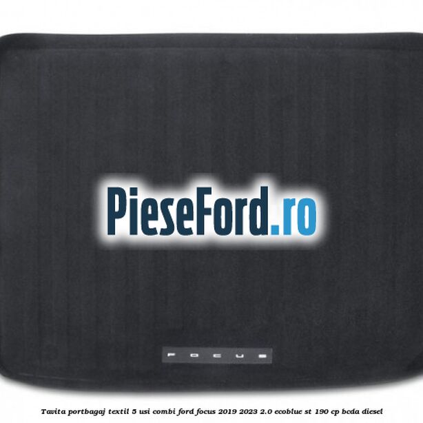 Tavita portbagaj textil 5 usi combi Ford Focus 2019-2023 2.0 EcoBlue ST 190 cp BCDA diesel