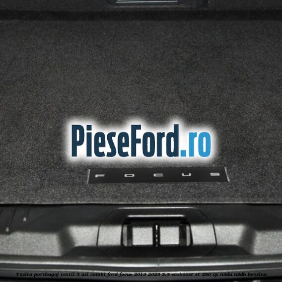 Tavita portbagaj textil 5 usi combi Ford Focus 2019-2023 2.3 EcoBoost ST 280 cp N3DA, N3DB benzina