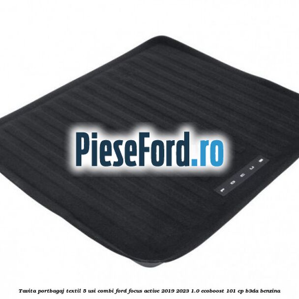 Tavita portbagaj textil 5 usi combi Ford Focus Active 2019-2023 1.0 EcoBoost 101 cp B3DA benzina
