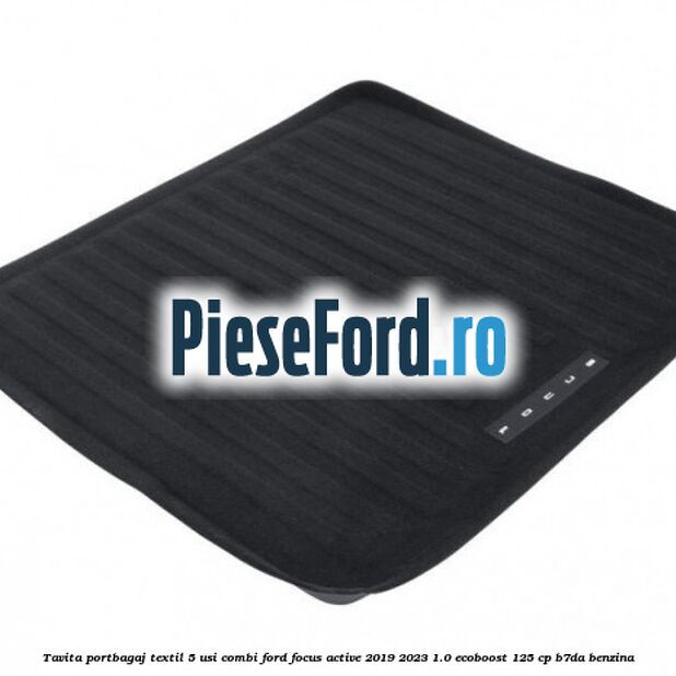 Tavita portbagaj textil 5 usi combi Ford Focus Active 2019-2023 1.0 EcoBoost 125 cp B7DA benzina
