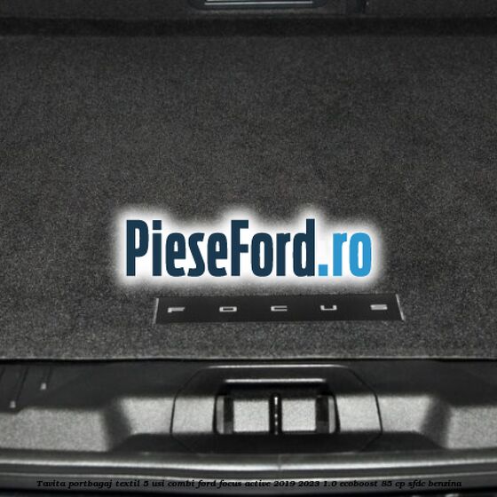 Tavita portbagaj textil 5 usi combi Ford Focus Active 2019-2023 1.0 EcoBoost 85 cp SFDC benzina