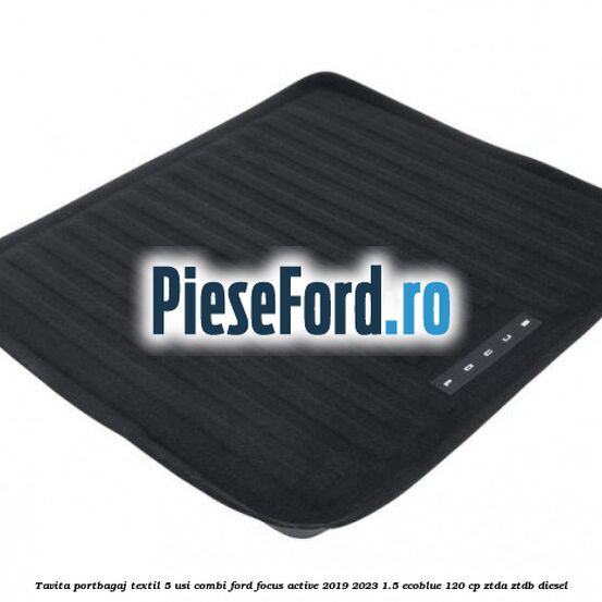 Tavita portbagaj textil 5 usi combi Ford Focus Active 2019-2023 1.5 EcoBlue 120 cp ZTDA, ZTDB diesel