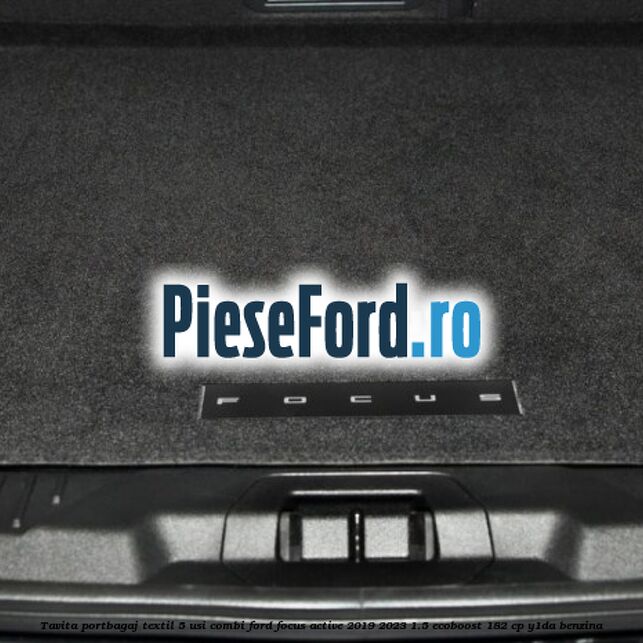 Tavita portbagaj textil 5 usi combi Ford Focus Active 2019-2023 1.5 EcoBoost 182 cp Y1DA benzina