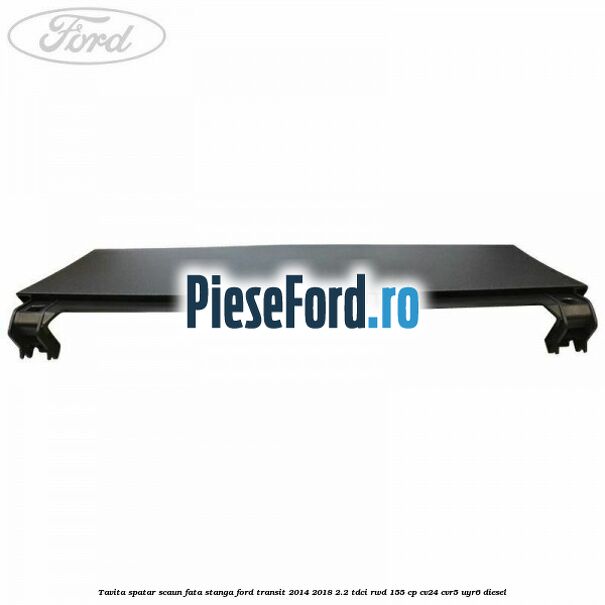 Tavita spatar scaun fata stanga Ford Transit 2014-2018 2.2 TDCi RWD 155 cp CV24, CVR5, UYR6 diesel