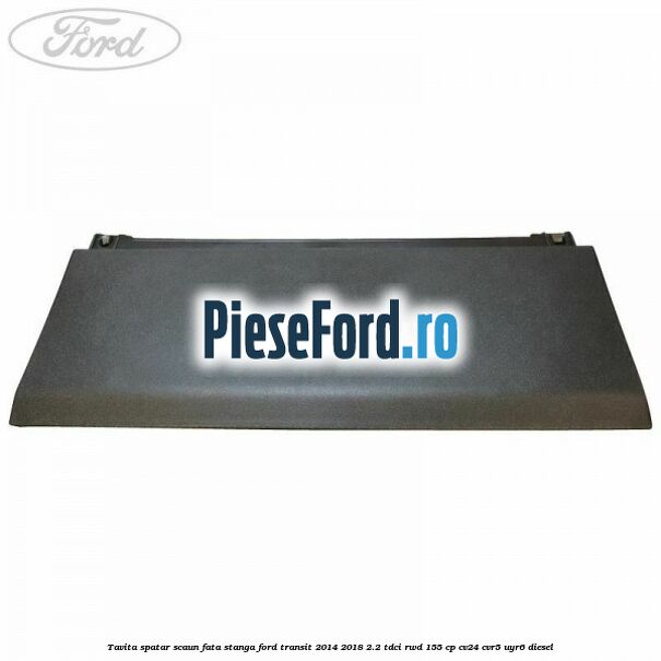 Tavita spatar scaun fata stanga Ford Transit 2014-2018 2.2 TDCi RWD 155 cp CV24, CVR5, UYR6 diesel