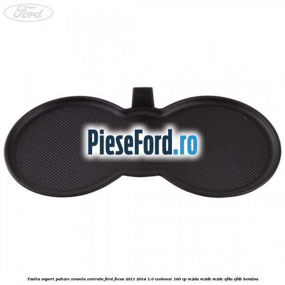 Tavita suport pahare consola centrala Ford Focus 2011-2014 1.0 EcoBoost 100 cp M2DA, M2DB, M2DC, SFDA, SFDB benzina