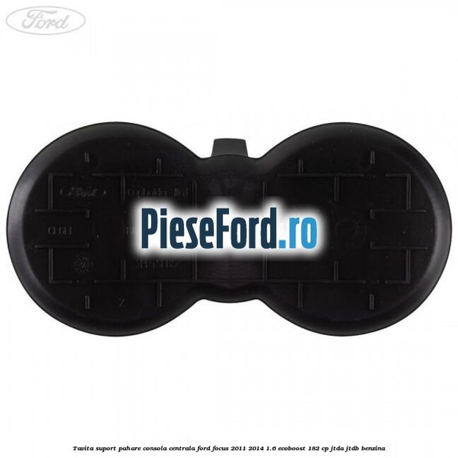 Tavita suport pahare consola centrala Ford Focus 2011-2014 1.6 EcoBoost 182 cp JTDA, JTDB benzina