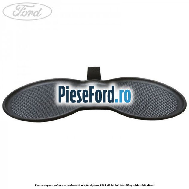 Tavita suport pahare consola centrala Ford Focus 2011-2014 1.6 TDCi 95 cp T3DA, T3DB diesel
