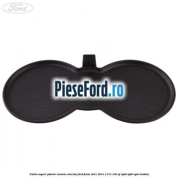 Tavita suport pahare consola centrala Ford Focus 2011-2014 1.6 Ti 105 cp IQDA, IQDB, IQDC benzina