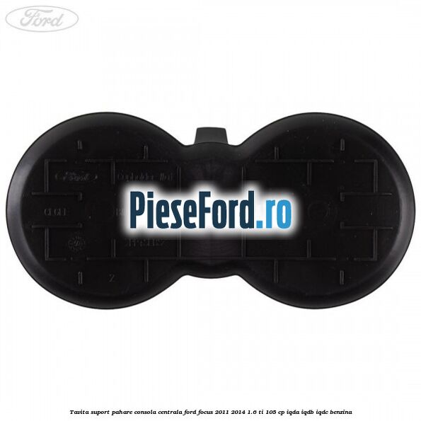 Tavita suport pahare consola centrala Ford Focus 2011-2014 1.6 Ti 105 cp IQDA, IQDB, IQDC benzina