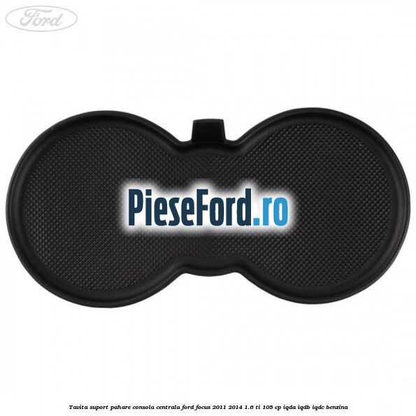 Tavita suport pahare consola centrala Ford Focus 2011-2014 1.6 Ti 105 cp IQDA, IQDB, IQDC benzina