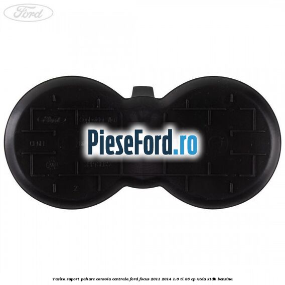Tavita suport pahare consola centrala Ford Focus 2011-2014 1.6 Ti 85 cp XTDA, XTDB benzina