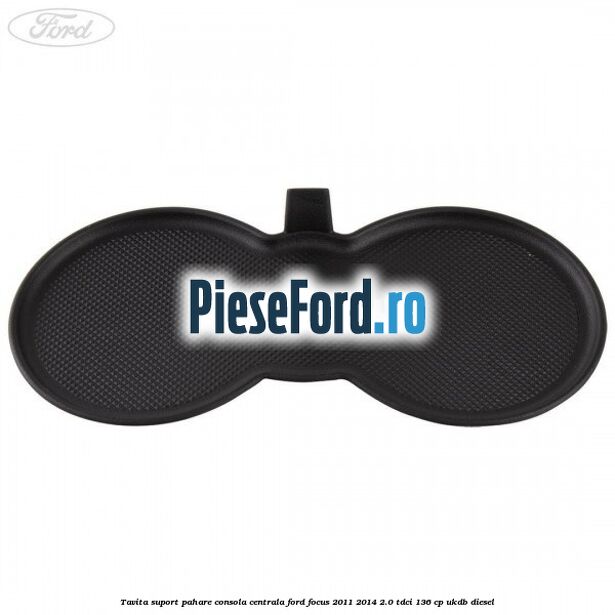 Tavita suport pahare consola centrala Ford Focus 2011-2014 2.0 TDCi 136 cp UKDB diesel