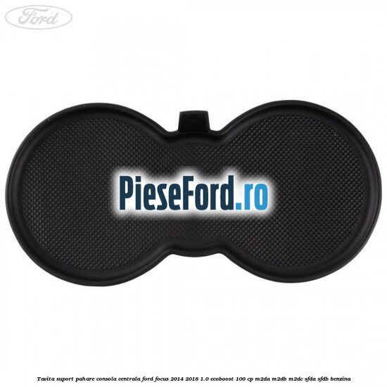 Tavita suport pahare consola centrala Ford Focus 2014-2018 1.0 EcoBoost 100 cp Tavita suport pahare consola centrala Ford Focus 2014-2018 1.0 EcoBoost 100 cp M2DA, M2DB, M2DC, SFDA, SFDB benzina