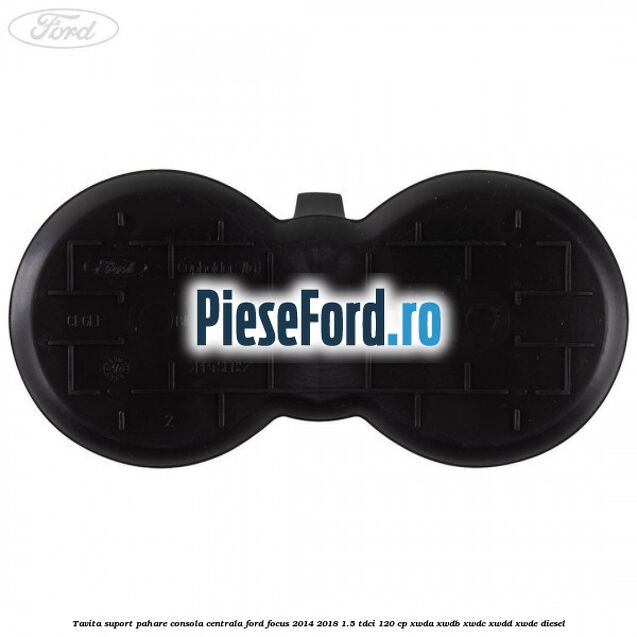 Tavita suport pahare consola centrala Ford Focus 2014-2018 1.5 TDCi 120 cp Tavita suport pahare consola centrala Ford Focus 2014-2018 1.5 TDCi 120 cp XWDA, XWDB, XWDC, XWDD, XWDE diesel
