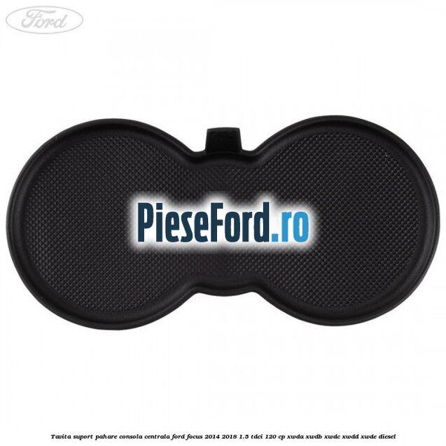 Tavita suport pahare consola centrala Ford Focus 2014-2018 1.5 TDCi 120 cp Tavita suport pahare consola centrala Ford Focus 2014-2018 1.5 TDCi 120 cp XWDA, XWDB, XWDC, XWDD, XWDE diesel