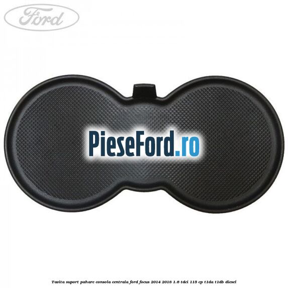 Tavita suport pahare consola centrala Ford Focus 2014-2018 1.6 TDCi 115 cp T1DA, T1DB diesel