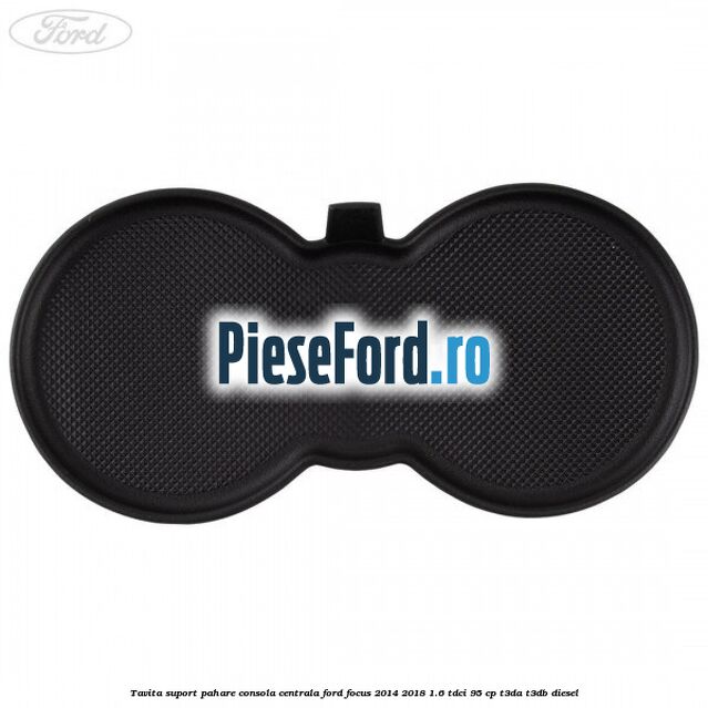 Tavita suport pahare consola centrala Ford Focus 2014-2018 1.6 TDCi 95 cp Tavita suport pahare consola centrala Ford Focus 2014-2018 1.6 TDCi 95 cp T3DA, T3DB diesel