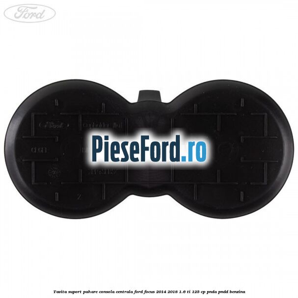 Tavita suport pahare consola centrala Ford Focus 2014-2018 1.6 Ti 125 cp PNDA, PNDD benzina